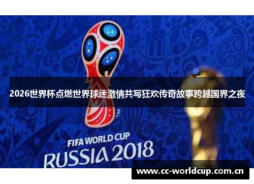 2026世界杯点燃世界球迷激情共写狂欢传奇故事跨越国界之夜 2026世界杯点燃世界球迷激情共写狂欢传奇故事跨越国界之夜